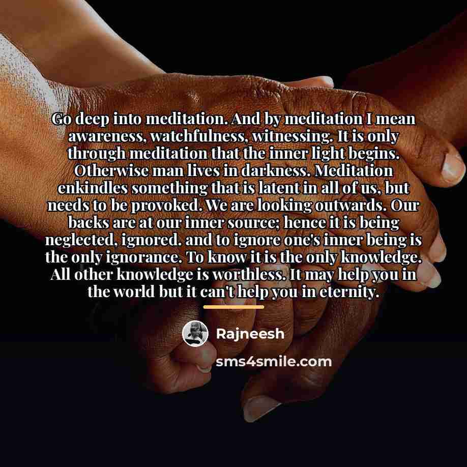 “Go deep into meditation. And by meditation I mean awareness,…” quote by Rajneesh