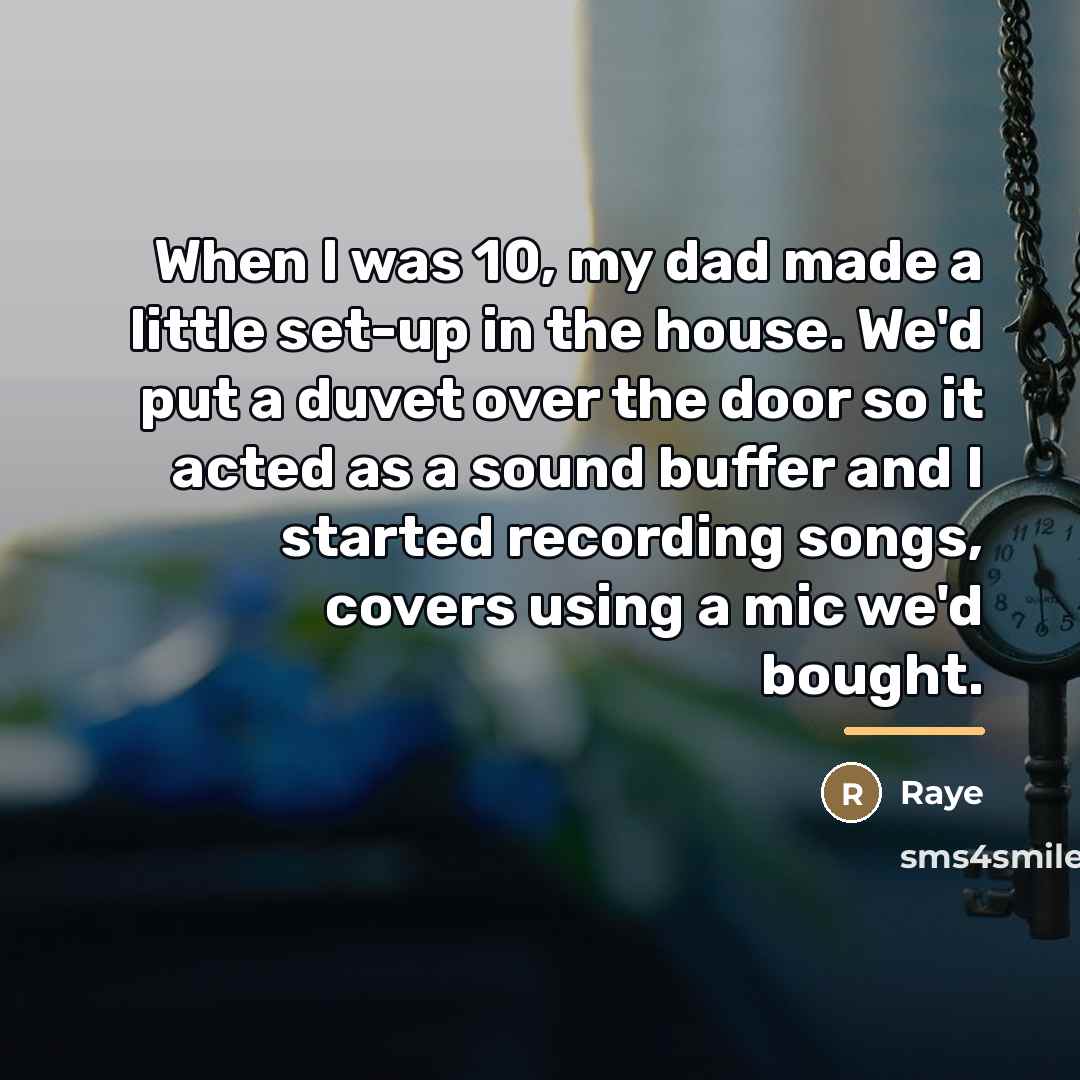 “When I was 10, my dad made a little set-up…” quote by Raye