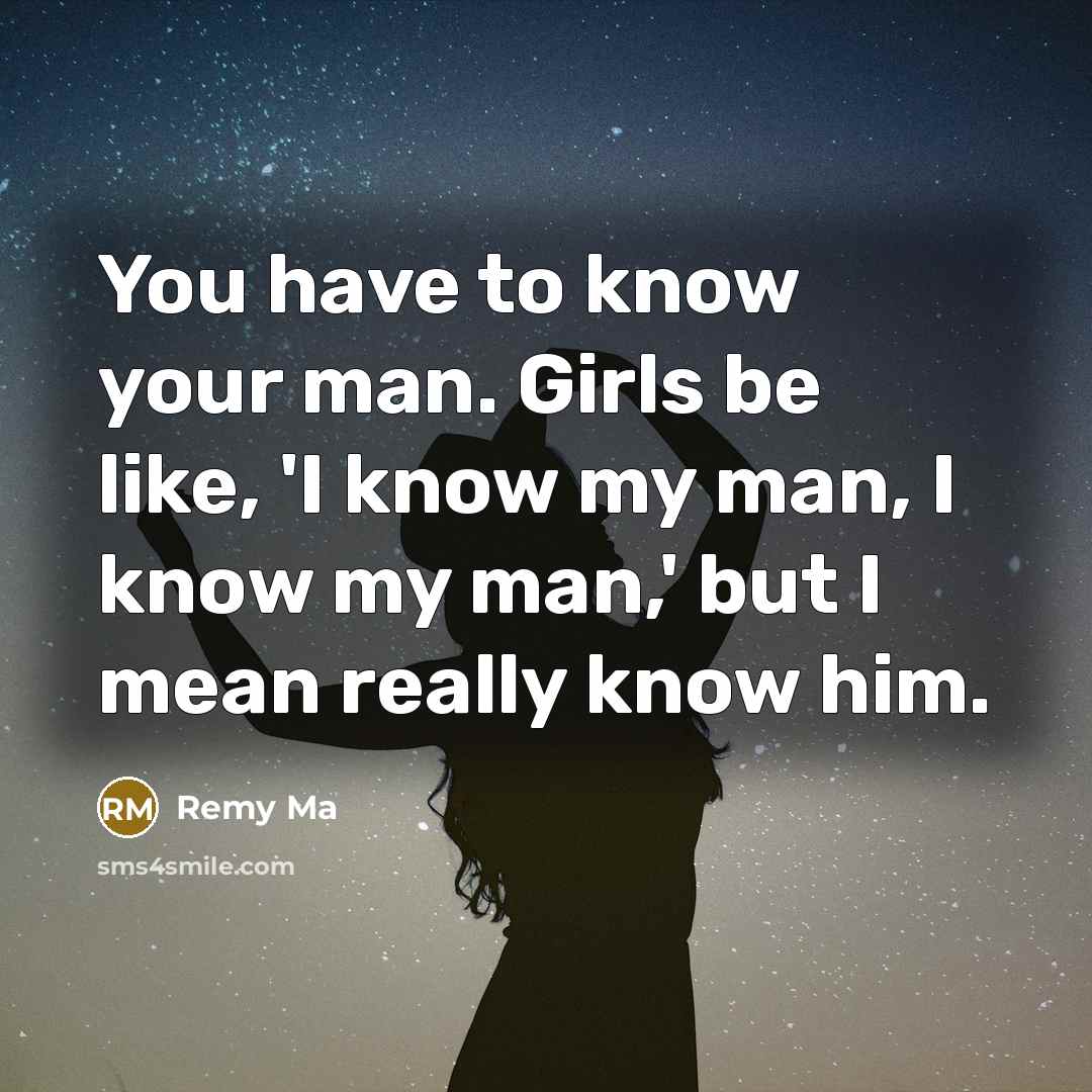 “You have to know your man. Girls be like, 'I…” quote by Remy Ma