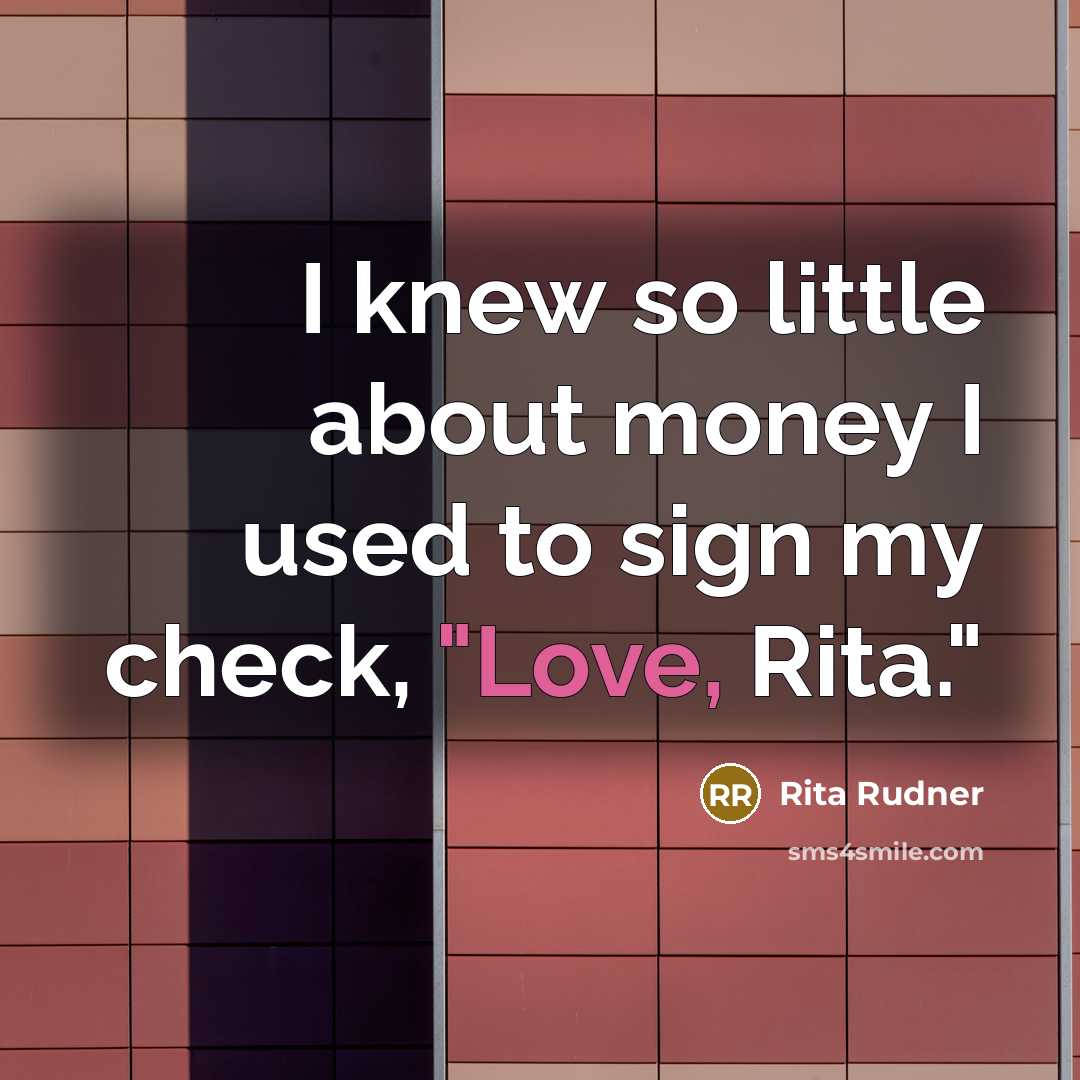 “I knew so little about money I used to sign…” quote by Rita Rudner