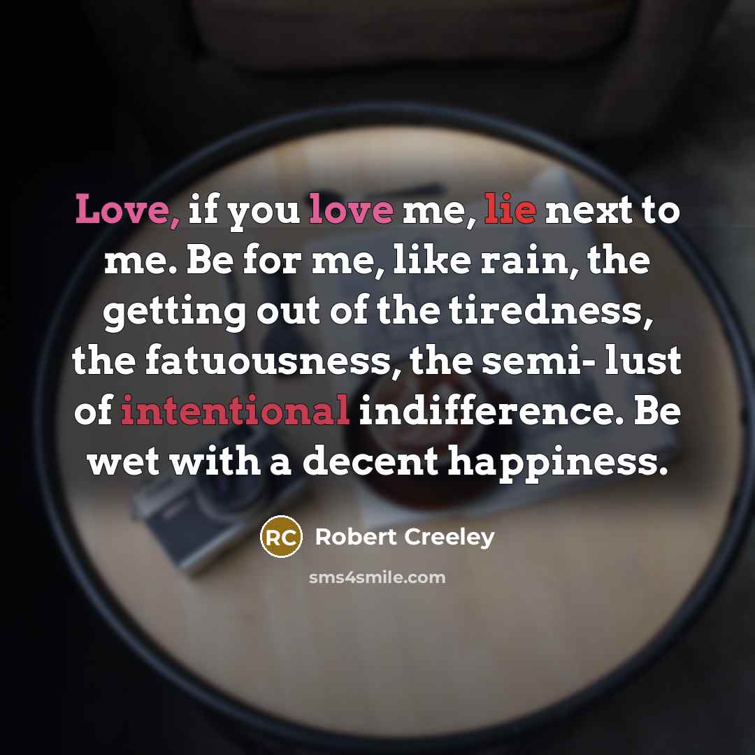 “Love, if you love me, lie next to me. Be…” quote by Robert Creeley
