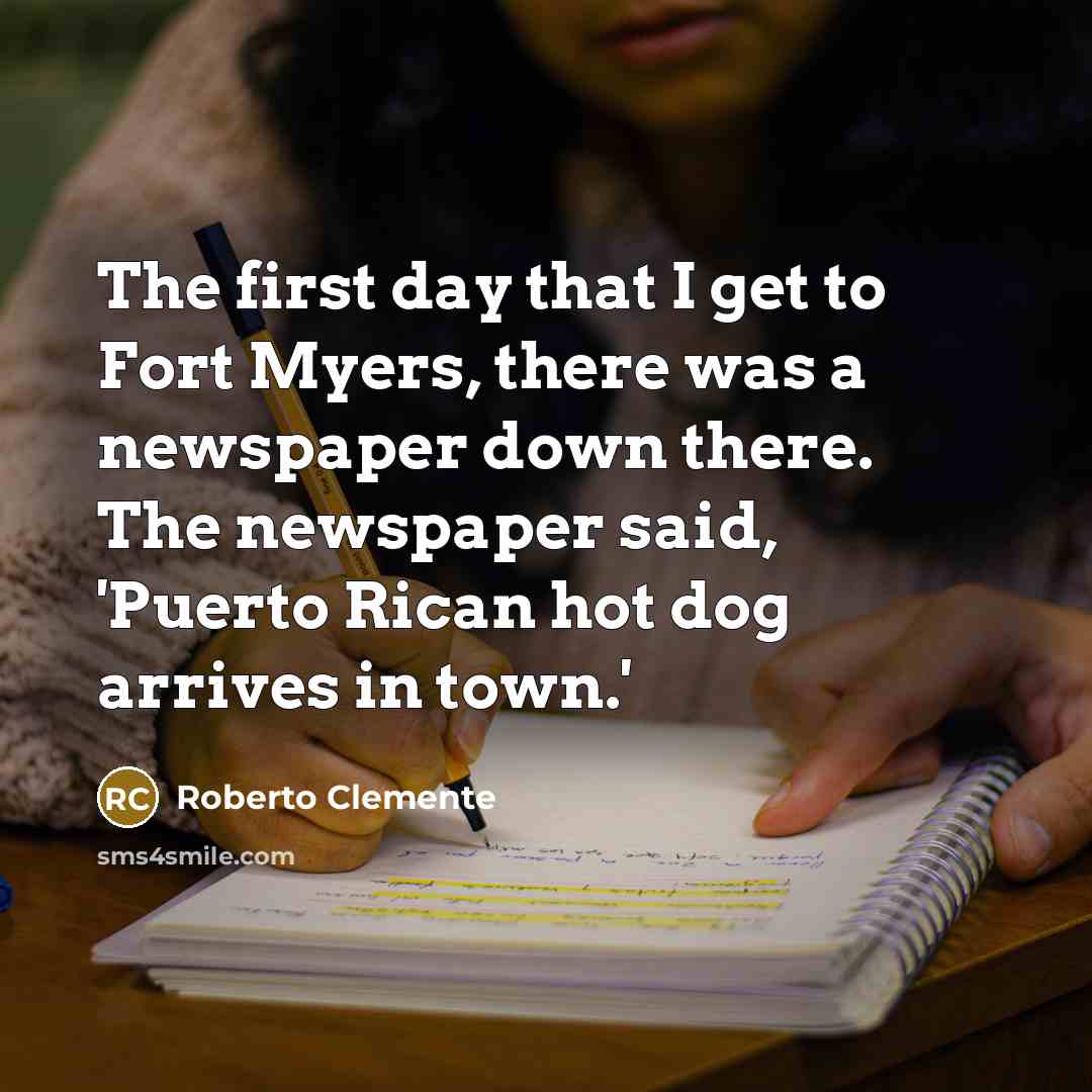 “The first day that I get to Fort Myers, there…” quote by Roberto Clemente