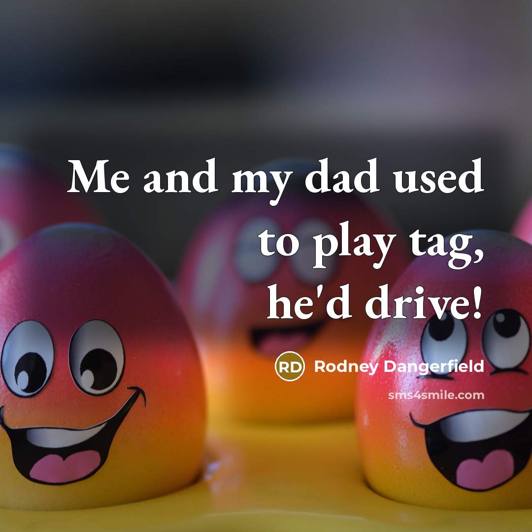 “Me and my dad used to play tag, he'd drive!…” quote by Rodney Dangerfield