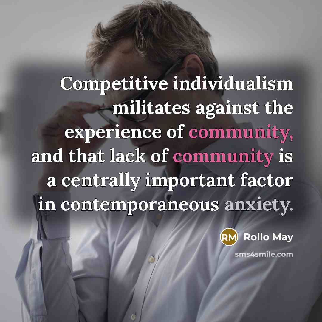 “Competitive individualism militates against the experience of community, and that…” quote by Rollo May