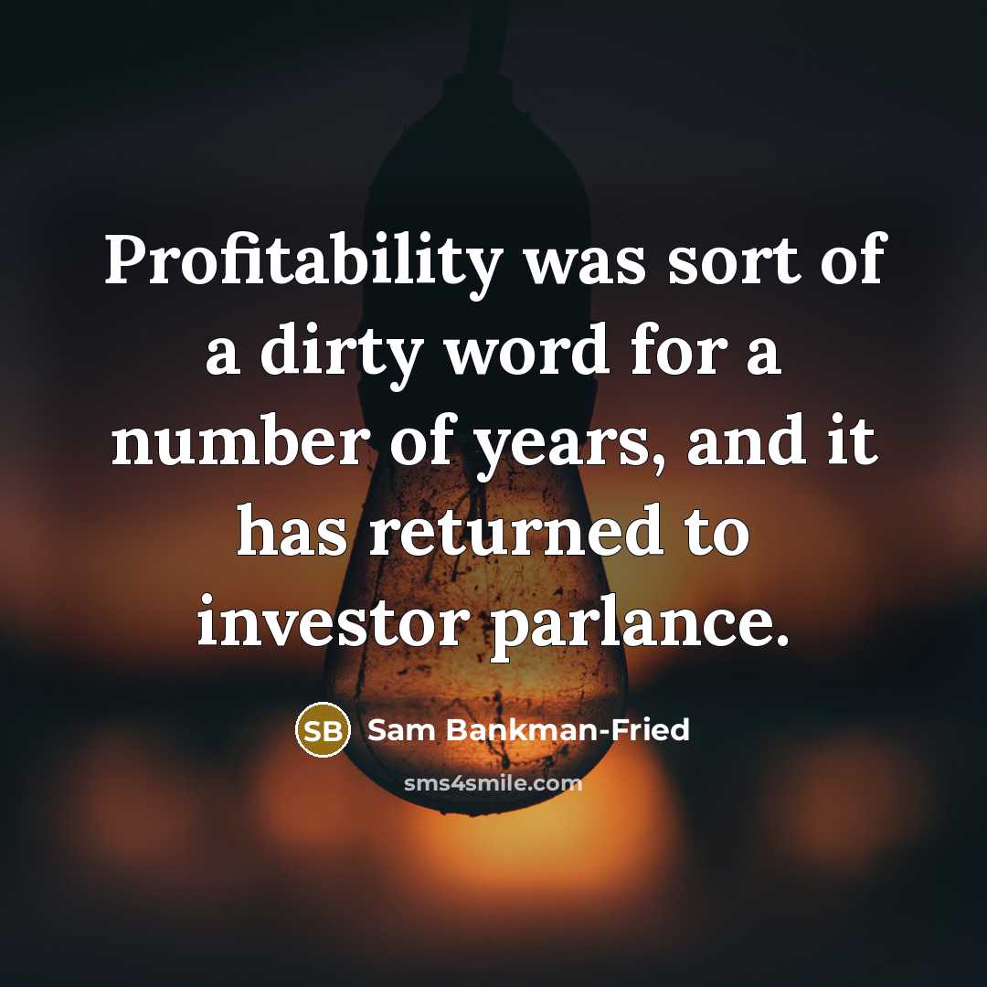 “Profitability was sort of a dirty word for a number of years, and it has returned to investor parlance.” quote by Sam Bankman-Fried
