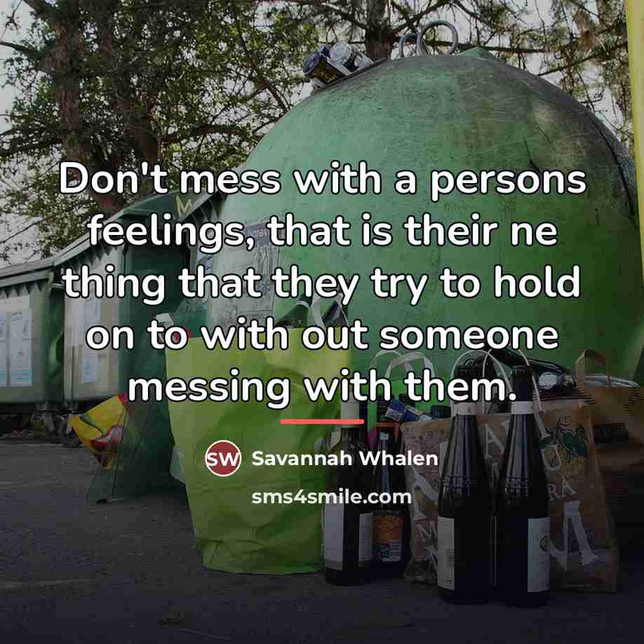 “Don't mess with a persons feelings, that is their ne…” quote by Savannah Whalen