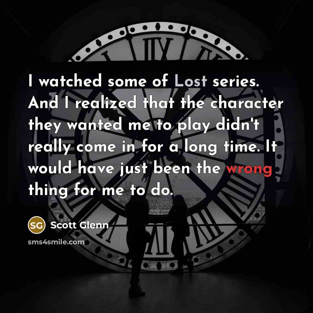 “I watched some of Lost series. And I realized that…” quote by Scott Glenn