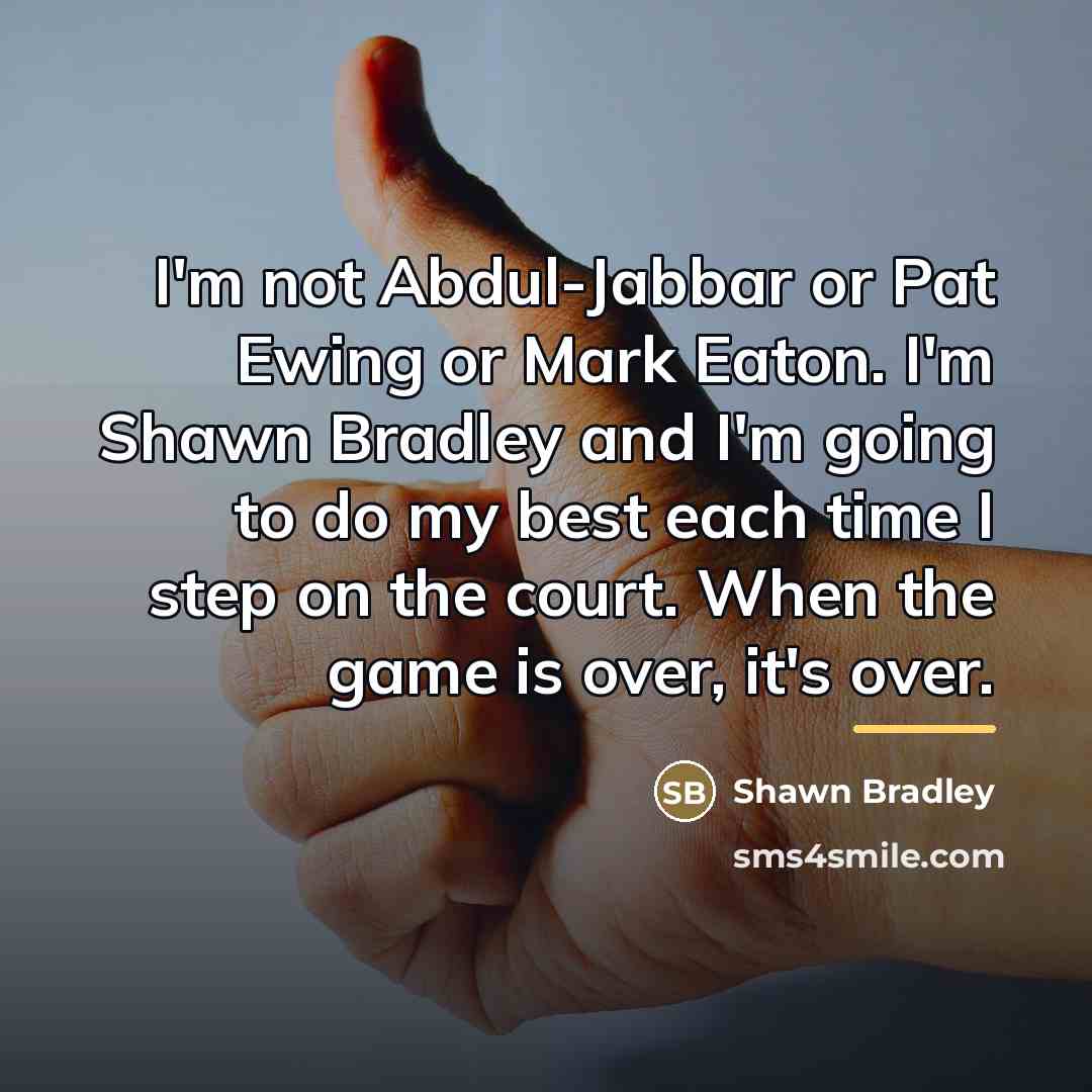 “I'm not Abdul-Jabbar or Pat Ewing or Mark Eaton. I'm…” quote by Shawn Bradley