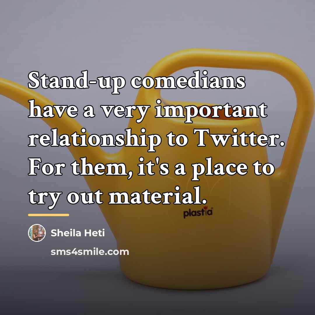 “Stand-up comedians have a very important relationship to Twitter. For…” quote by Sheila Heti