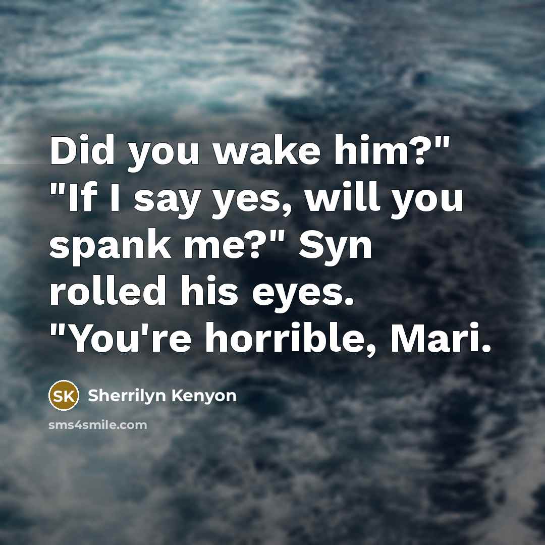 “Did you wake him?" "If I say yes, will you…” quote by Sherrilyn Kenyon