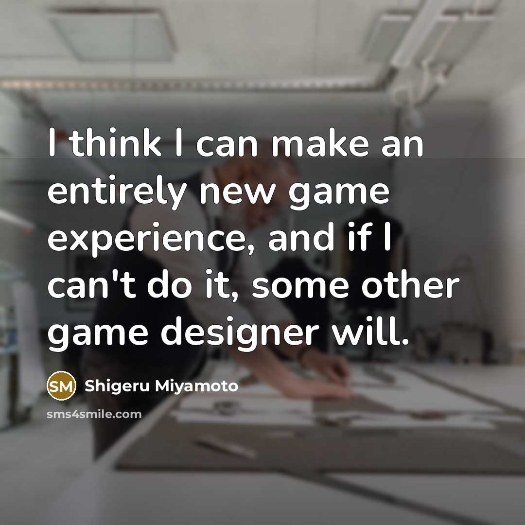 “I think I can make an entirely new game experience,…” quote by Shigeru Miyamoto