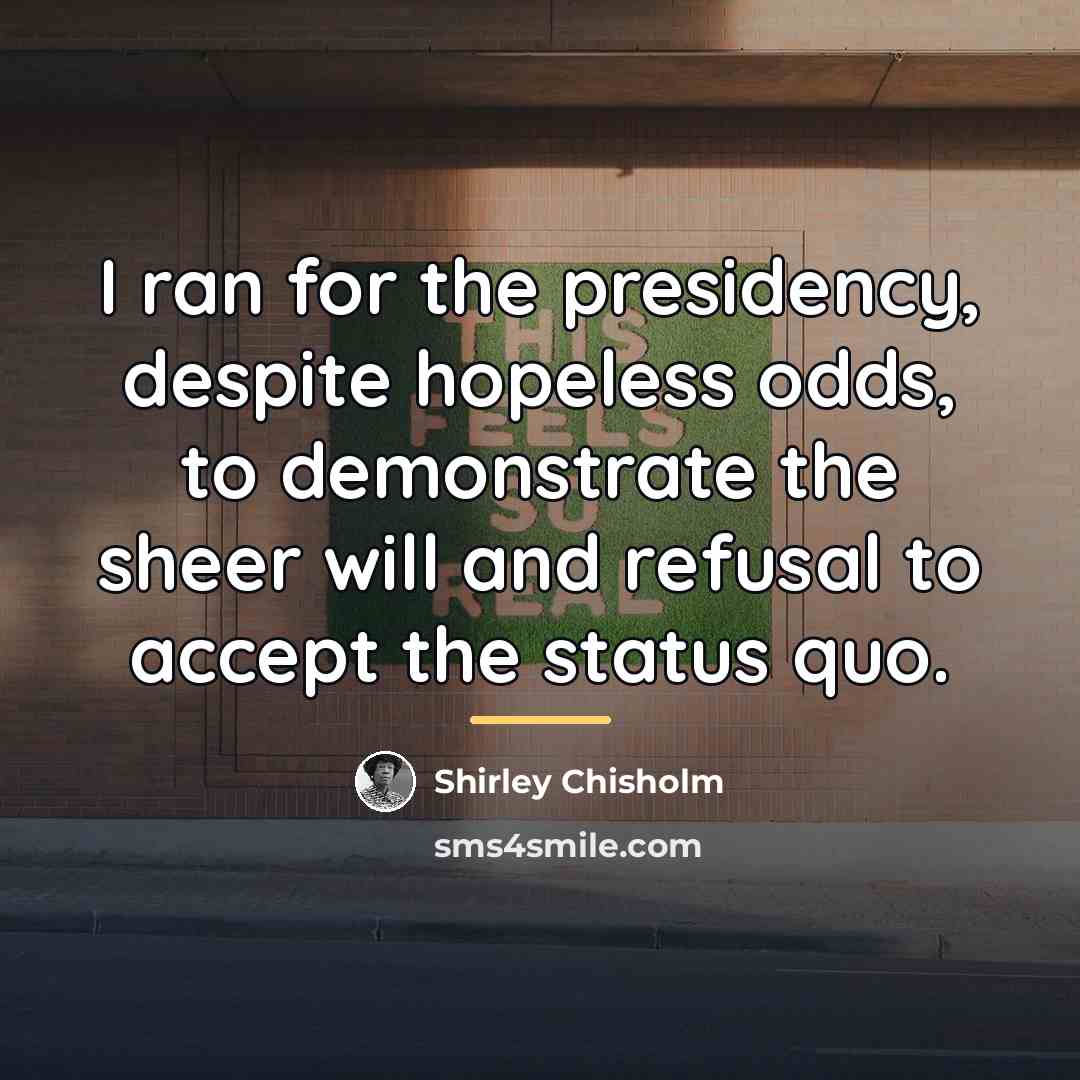“I ran for the presidency, despite hopeless odds, to demonstrate…” quote by Shirley Chisholm