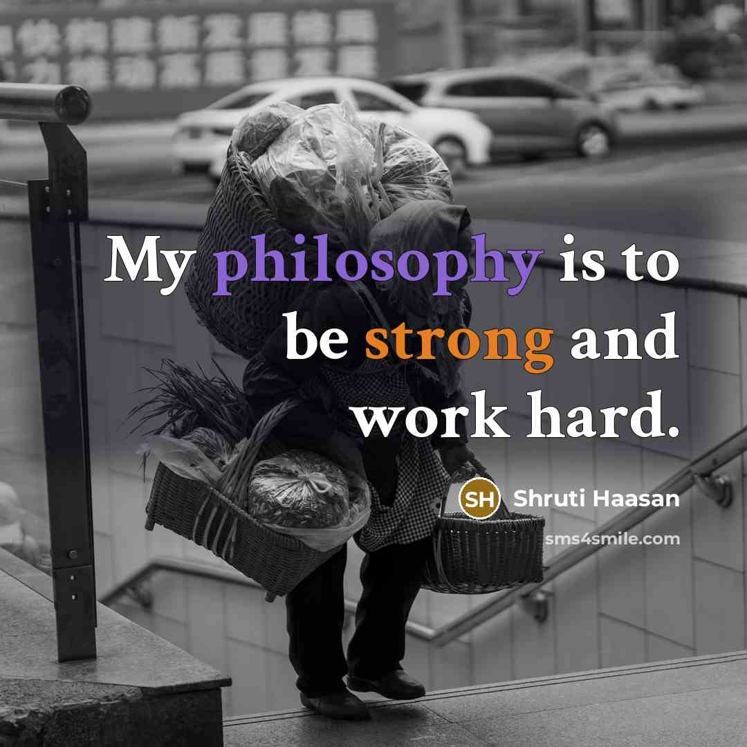 “My philosophy is to be strong and work hard.…” quote by Shruti Haasan
