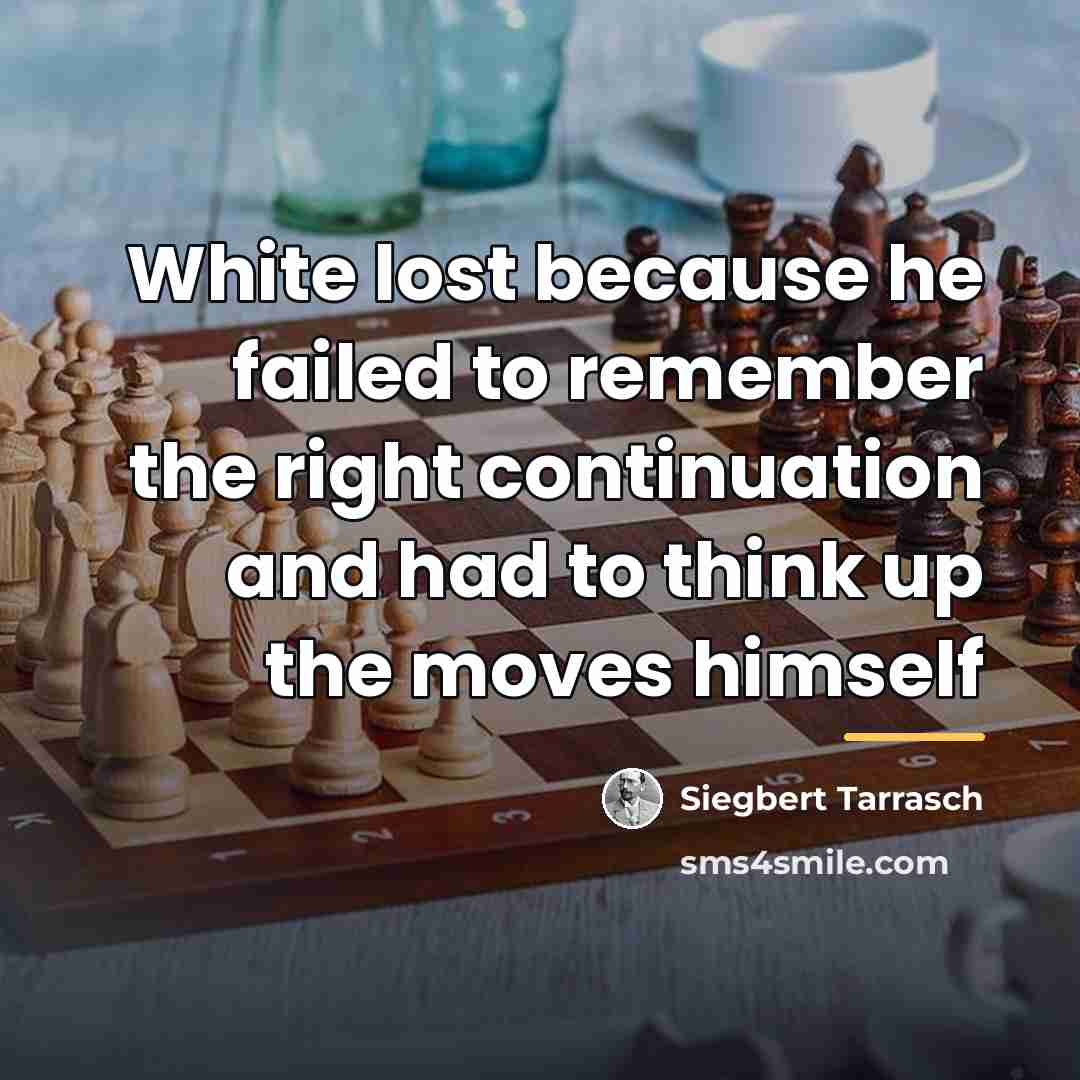 “White lost because he failed to remember the right continuation…” quote by Siegbert Tarrasch