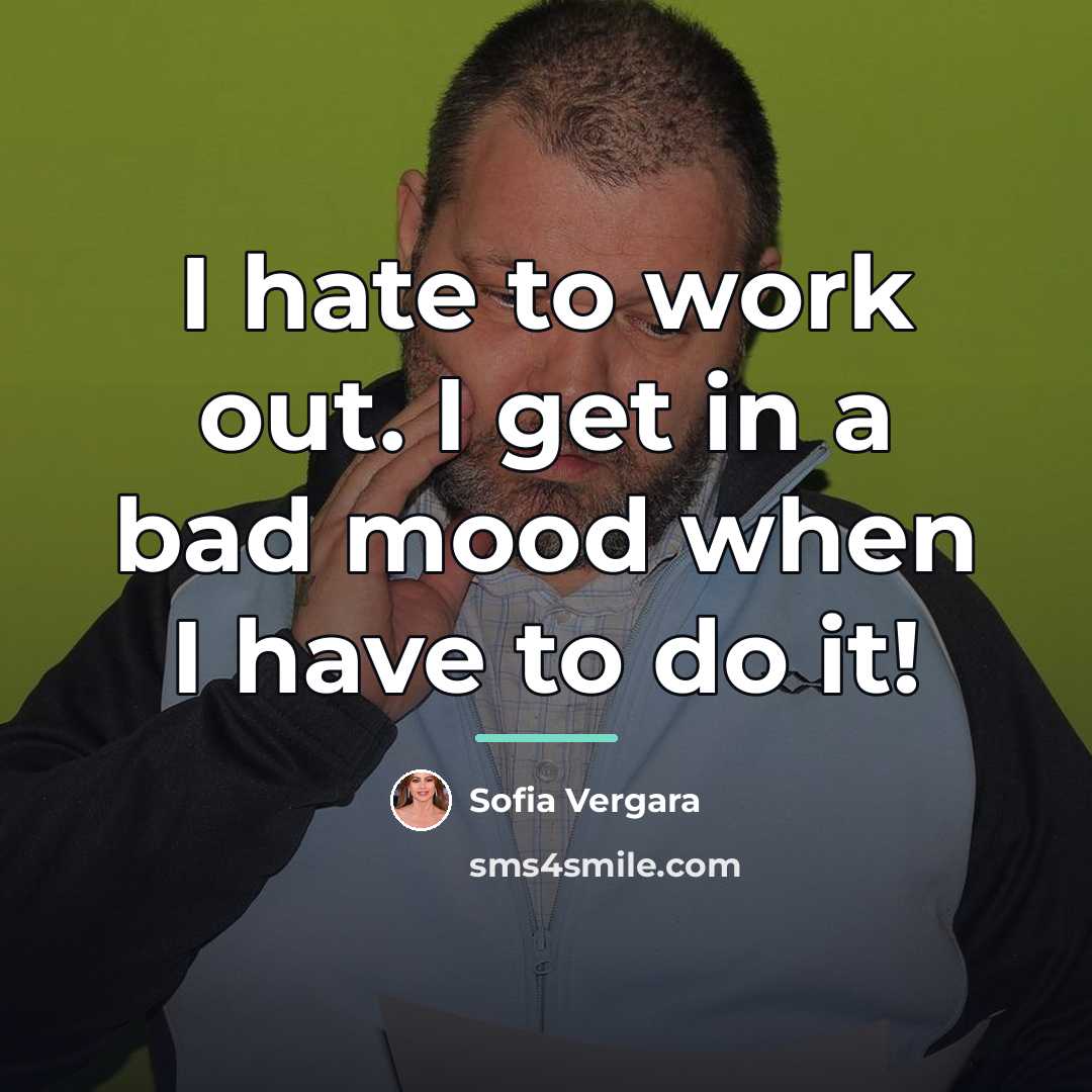 “I hate to work out. I get in a bad…” quote by Sofia Vergara
