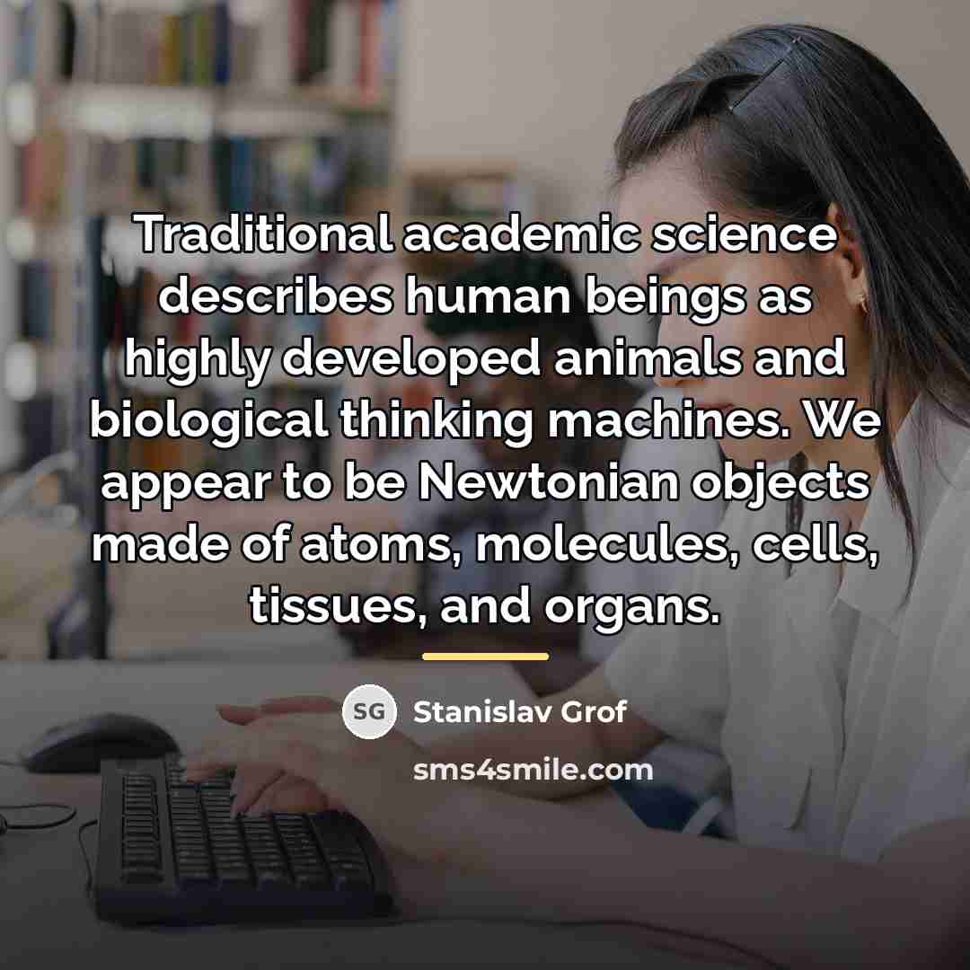“Traditional academic science describes human beings as highly developed animals…” quote by Stanislav Grof