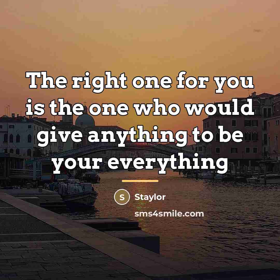 “The right one for you is the one who would…” quote by Staylor