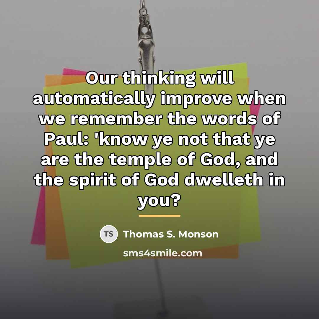 “Our thinking will automatically improve when we remember the words…” quote by Thomas S. Monson