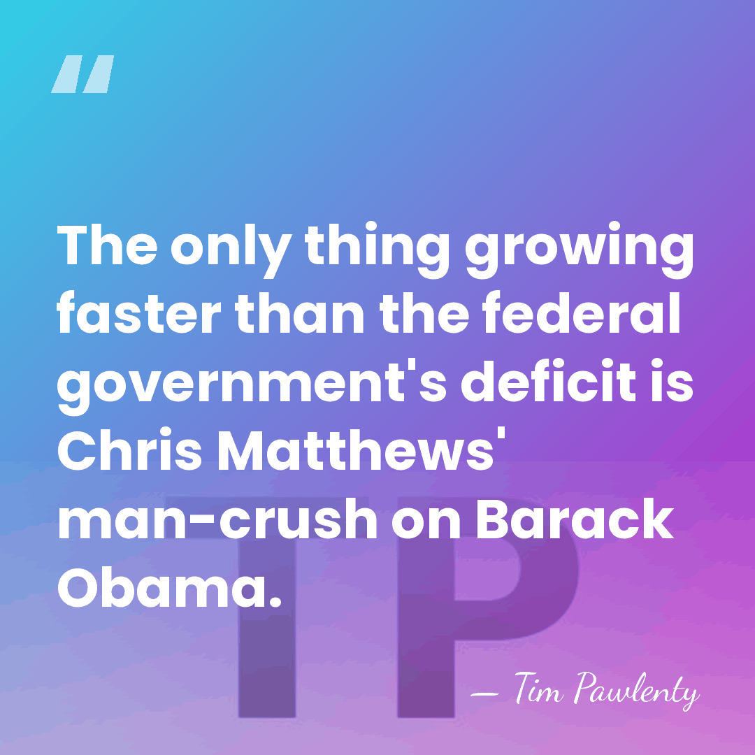 The only thing growing faster than the federal government's deficit is Chris&hellip; - Tim Pawlenty