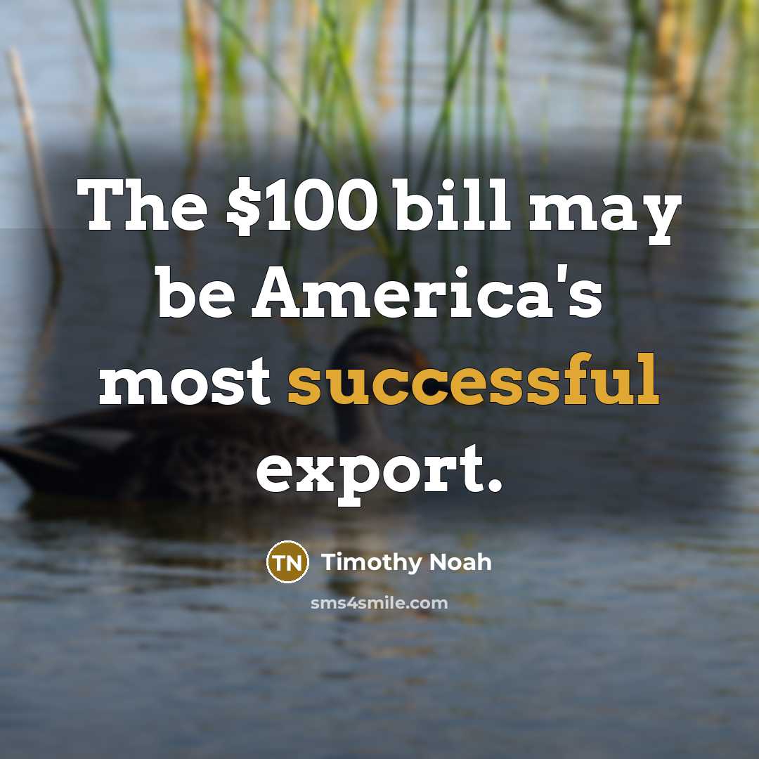 “The $100 bill may be America's most successful export.…” quote by Timothy Noah