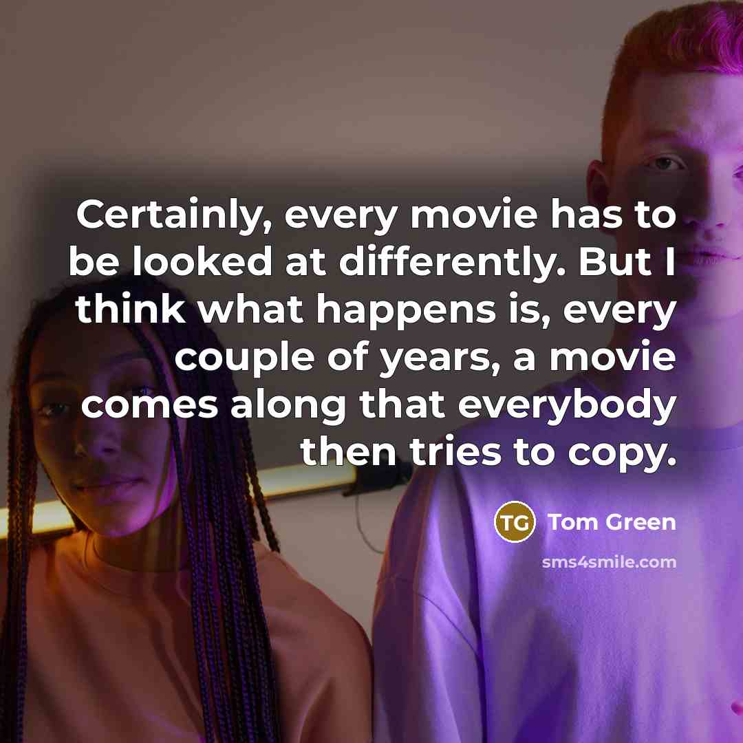 “Certainly, every movie has to be looked at differently. But…” quote by Tom Green
