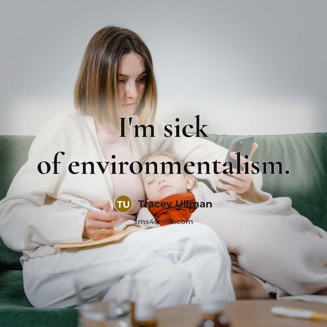 “I'm sick of environmentalism.…” quote by Tracey Ullman