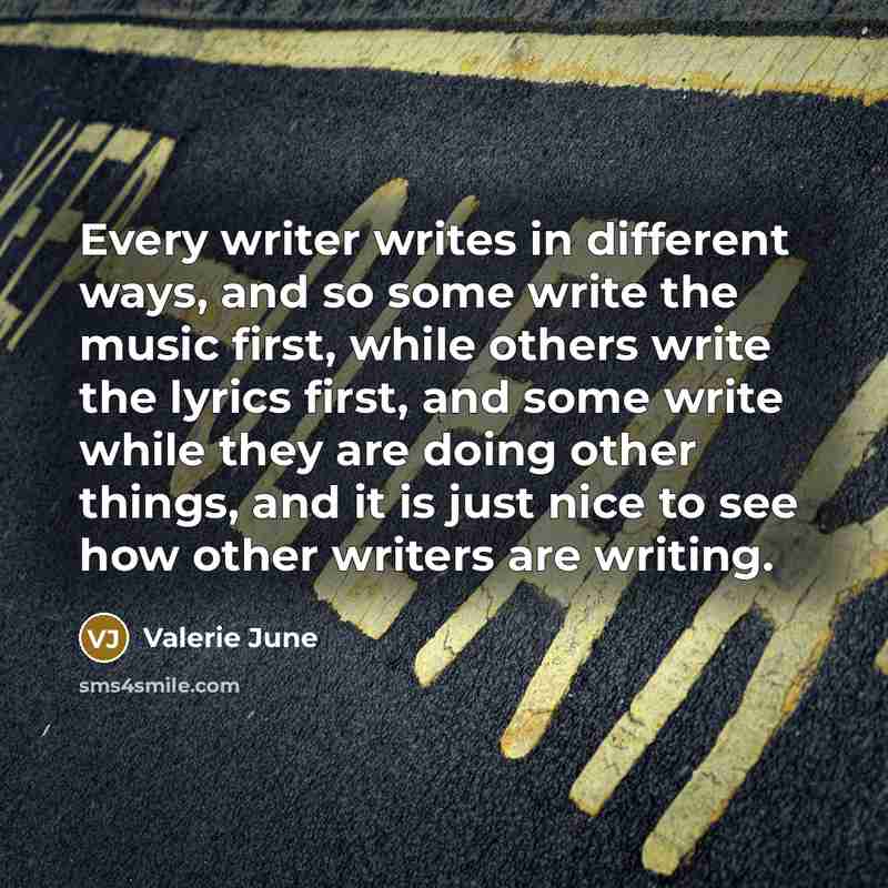 “Every writer writes in different ways, and so some write…” quote by Valerie June