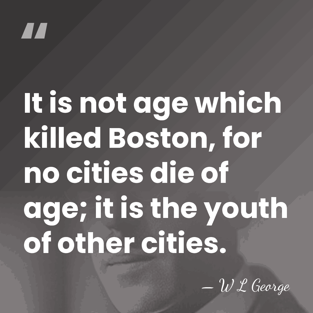 It is not age which killed Boston, for no cities die of&hellip; - W L George