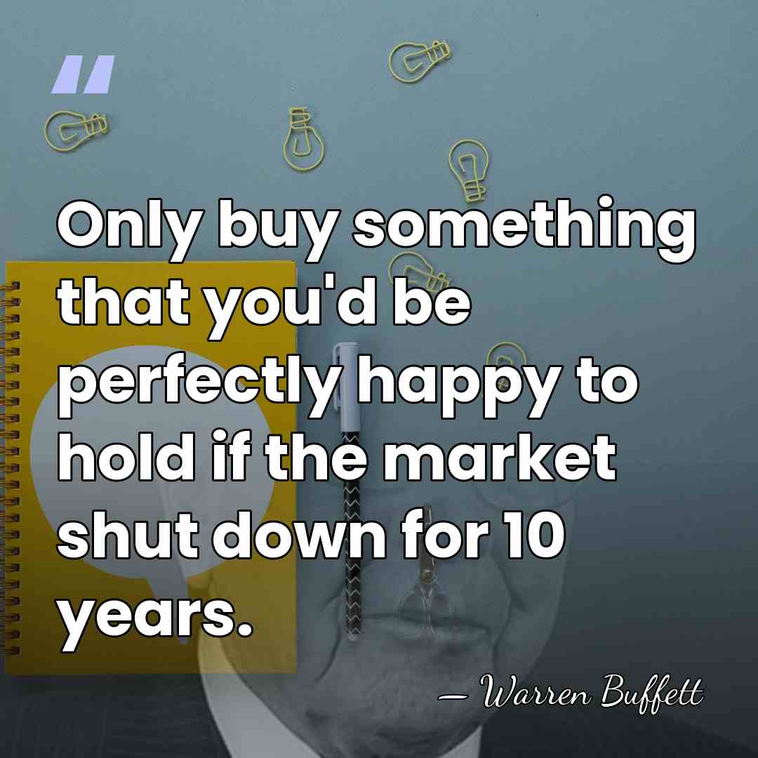 Only buy something that you'd be perfectly happy to hold if the&hellip; - Warren Buffett