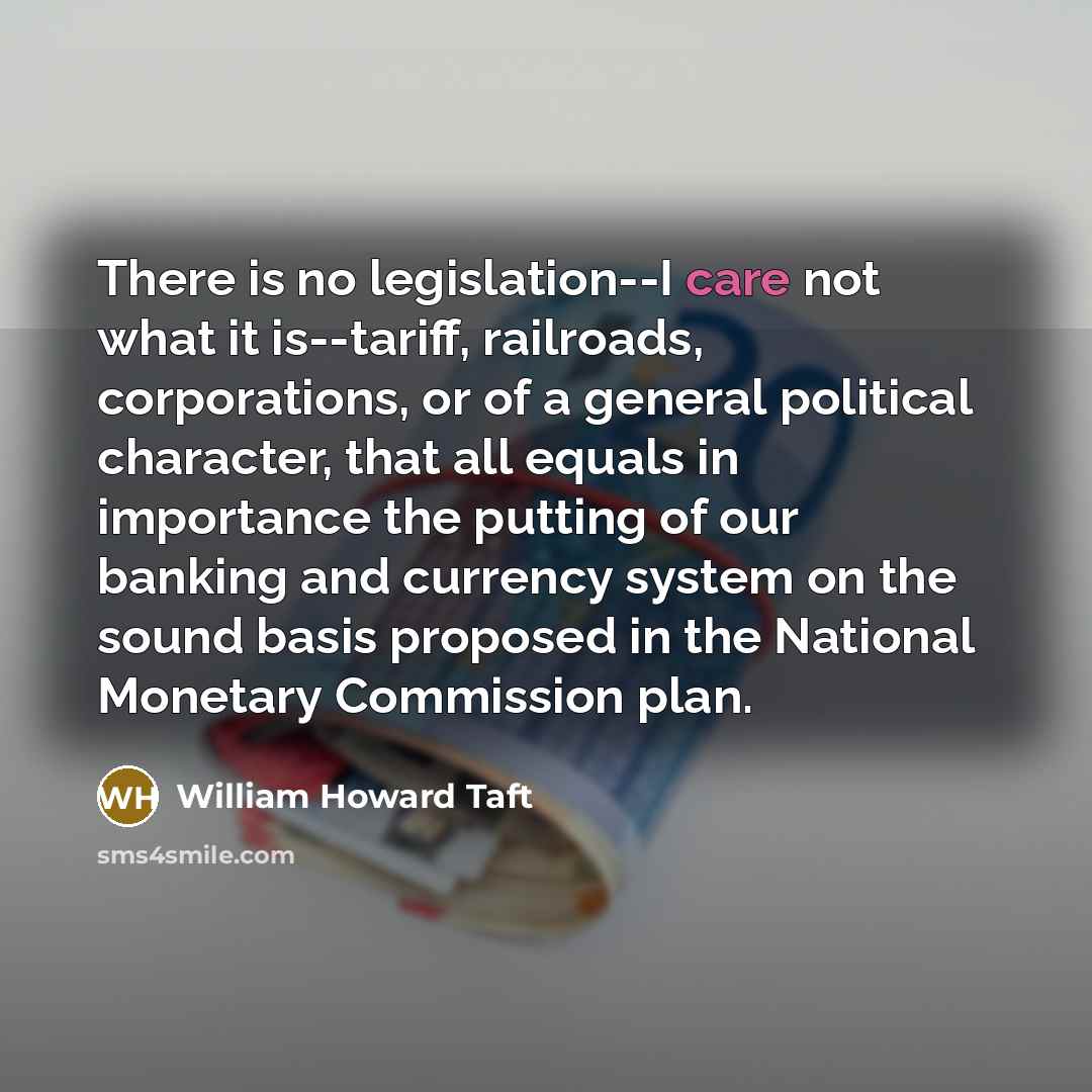 “There is no legislation--I care not what it is--tariff, railroads,…” quote by William Howard Taft