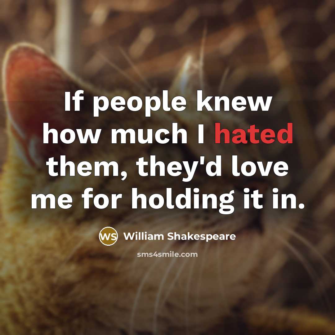 “If people knew how much I hated them, they'd love…” quote by William Shakespeare