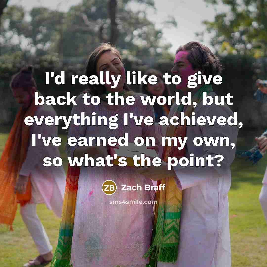 “I'd really like to give back to the world, but…” quote by Zach Braff