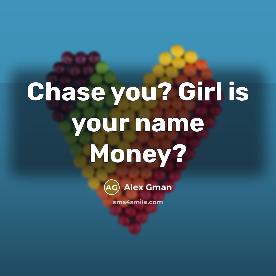 “Chase you? Girl is your name Money?” quote by Alex Gman