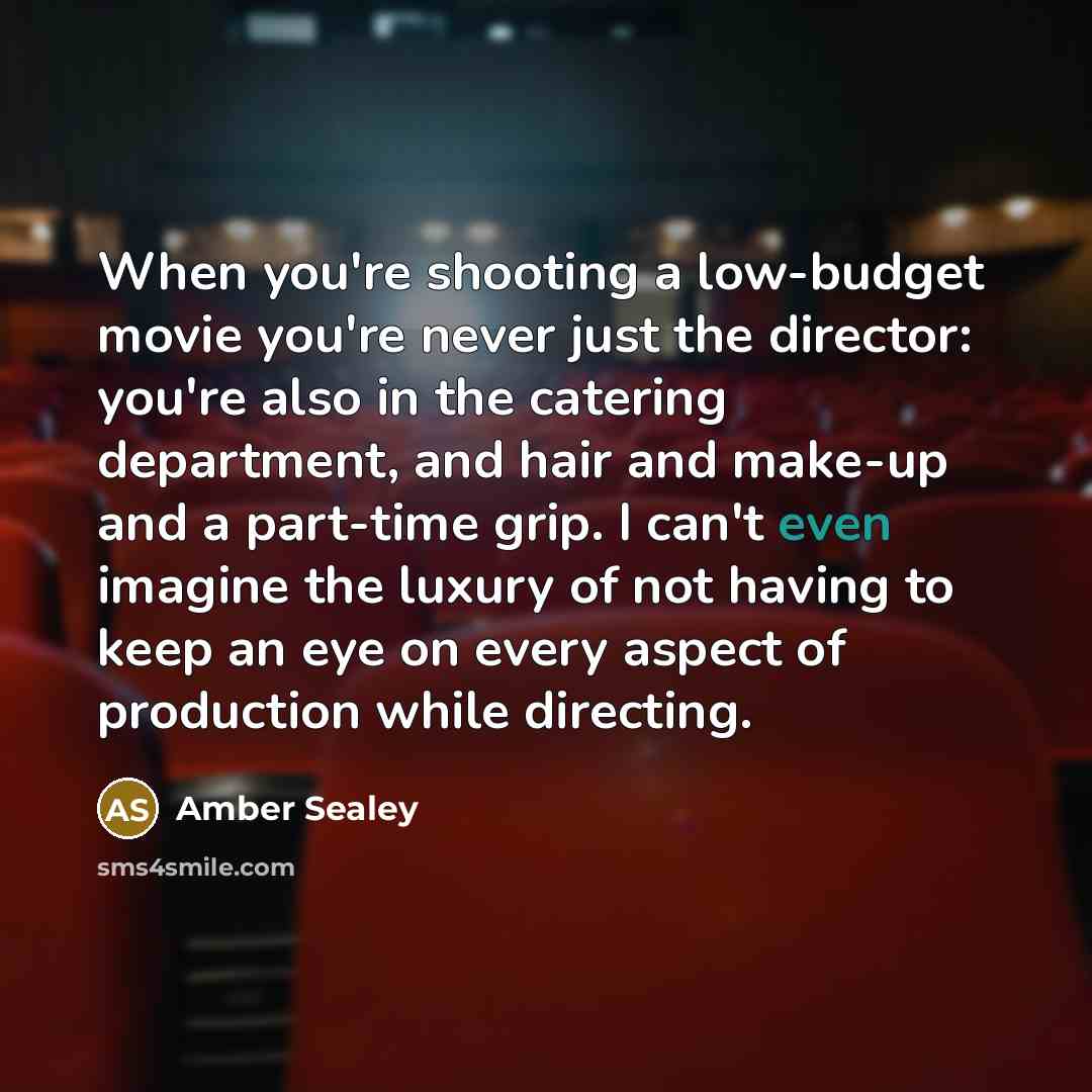 “When you're shooting a low-budget movie you're never just the…” quote by Amber Sealey