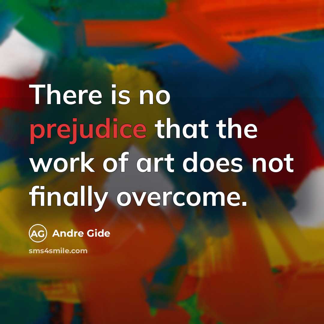 “There is no prejudice that the work of art does…” quote by Andre Gide