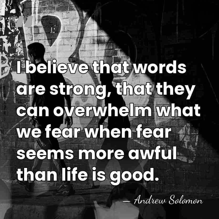 I believe that words are strong, that they can overwhelm what we&hellip; - Andrew Solomon