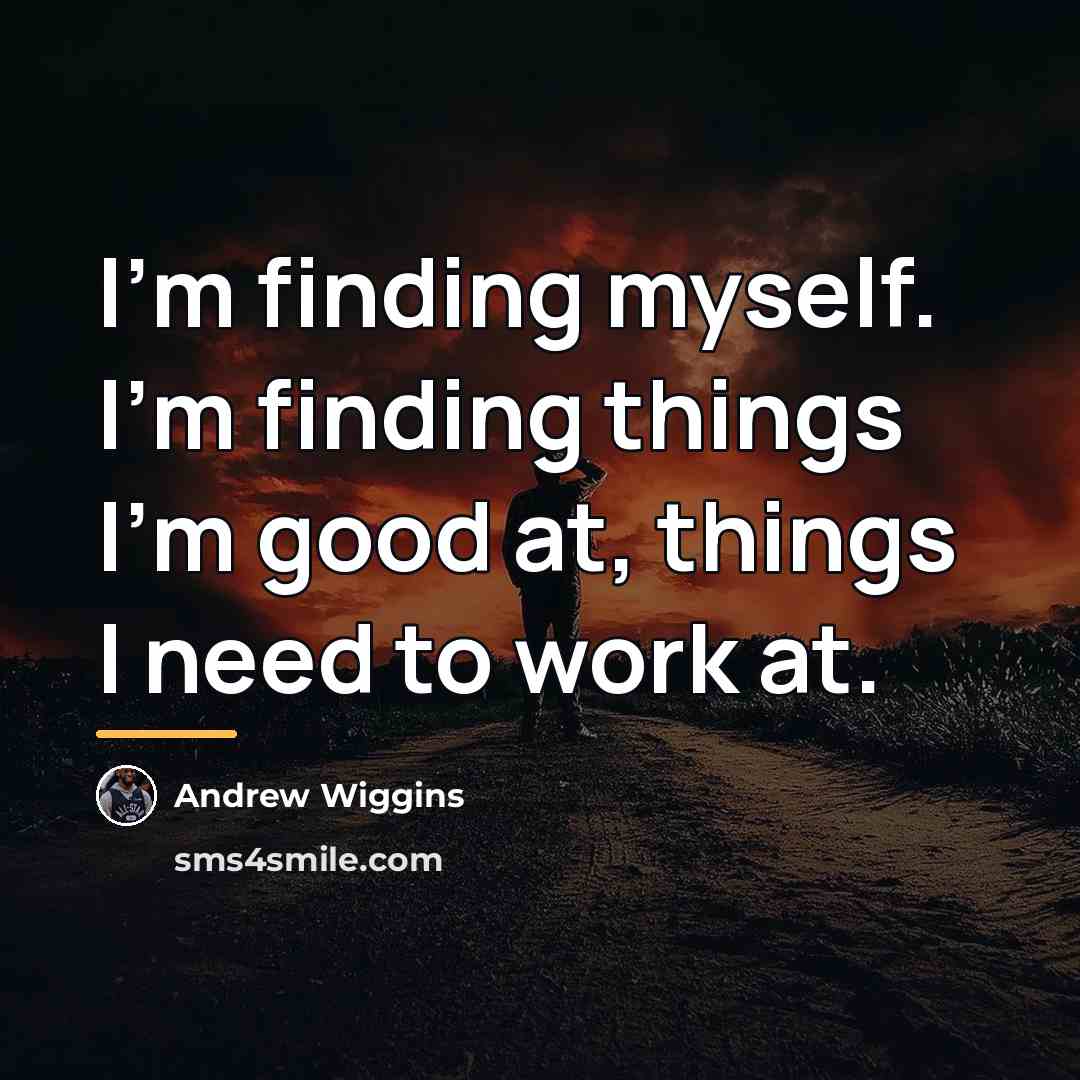 “I'm finding myself. I'm finding things I'm good at, things…” quote by Andrew Wiggins