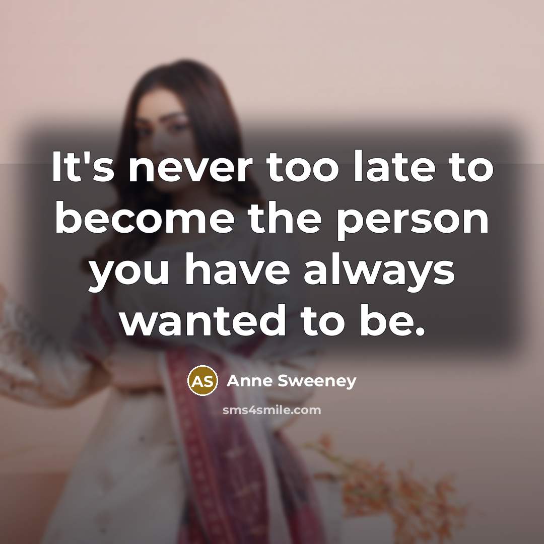 “It's never too late to become the person you have…” quote by Anne Sweeney