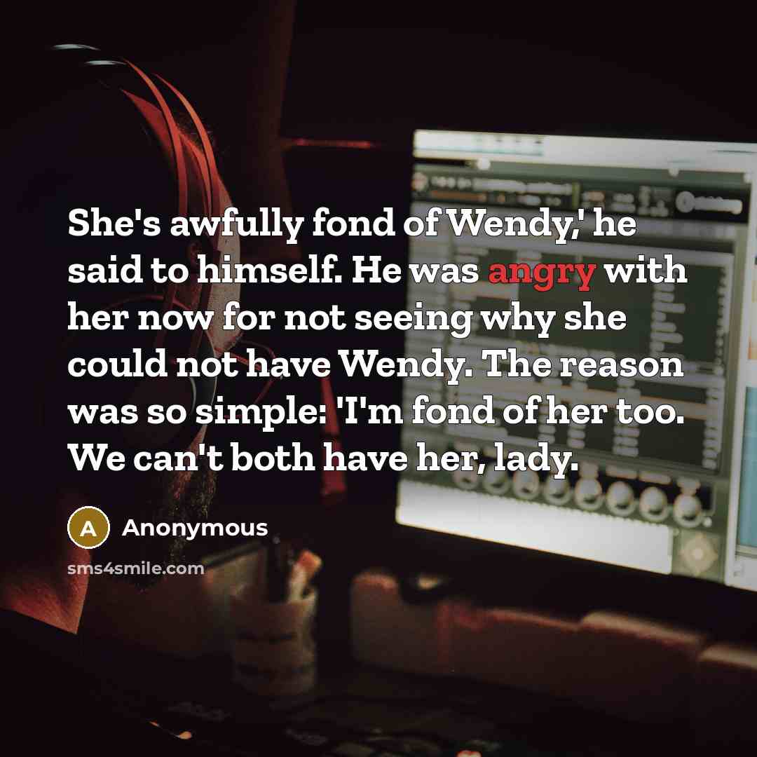 “She's awfully fond of Wendy,' he said to himself. He…” quote by Anonymous