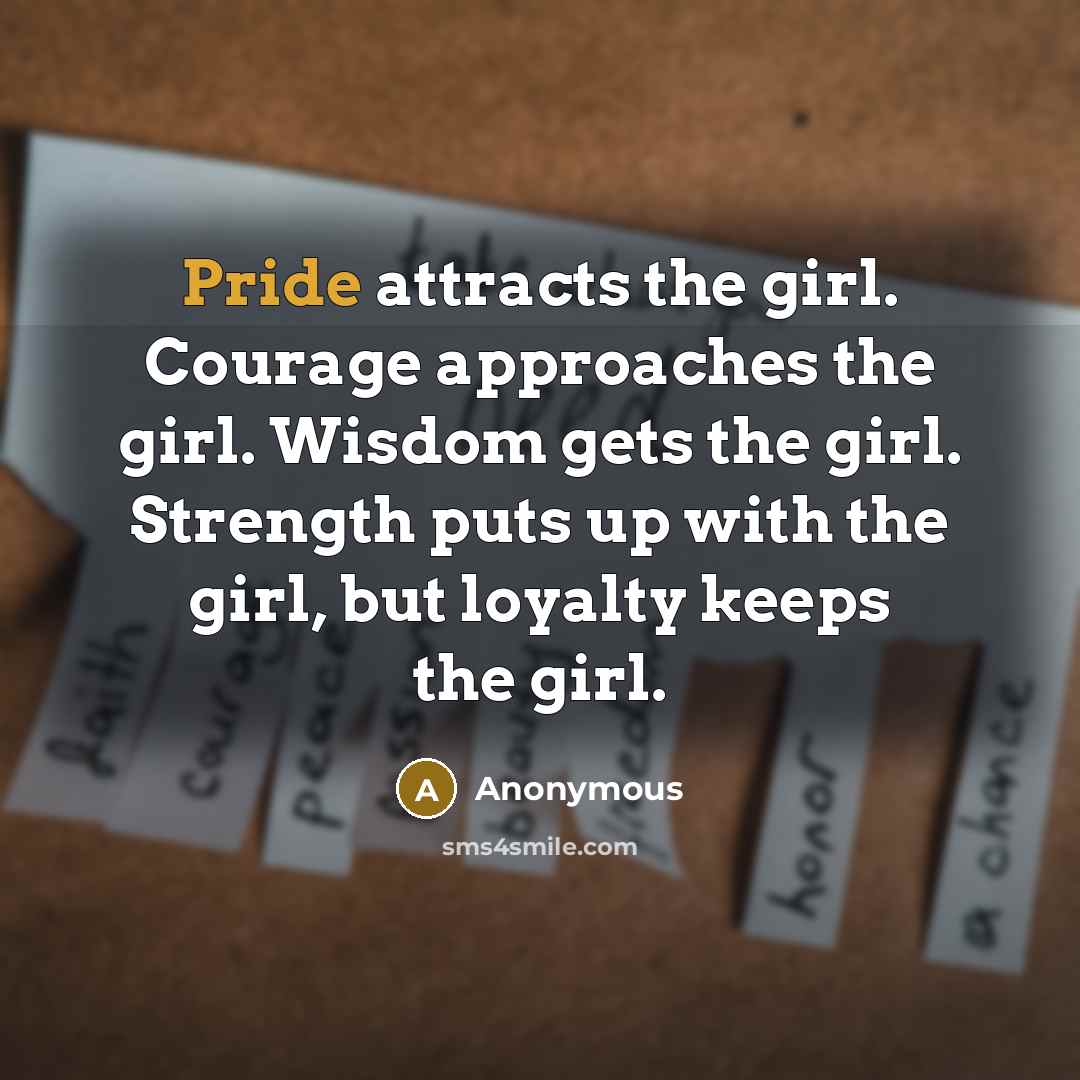 “Pride attracts the girl. Courage approaches the girl. Wisdom gets…” quote by Anonymous