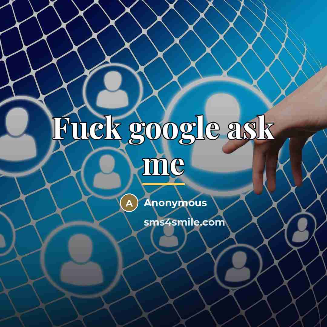 “Fuck google ask me…” quote by Buzzead-danny