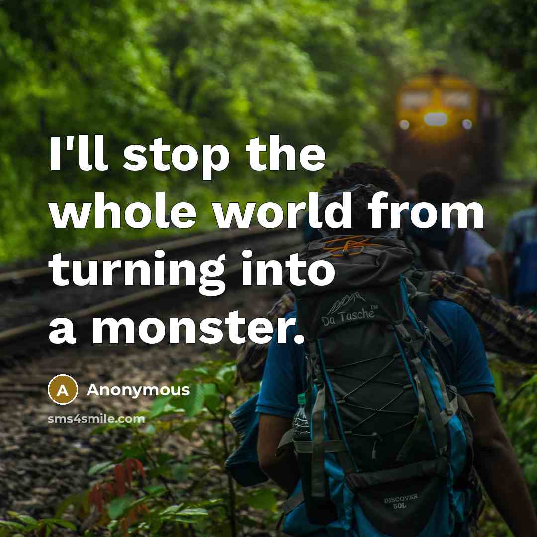 “I'll stop the whole world from turning into a monster.…” quote by Anonymous