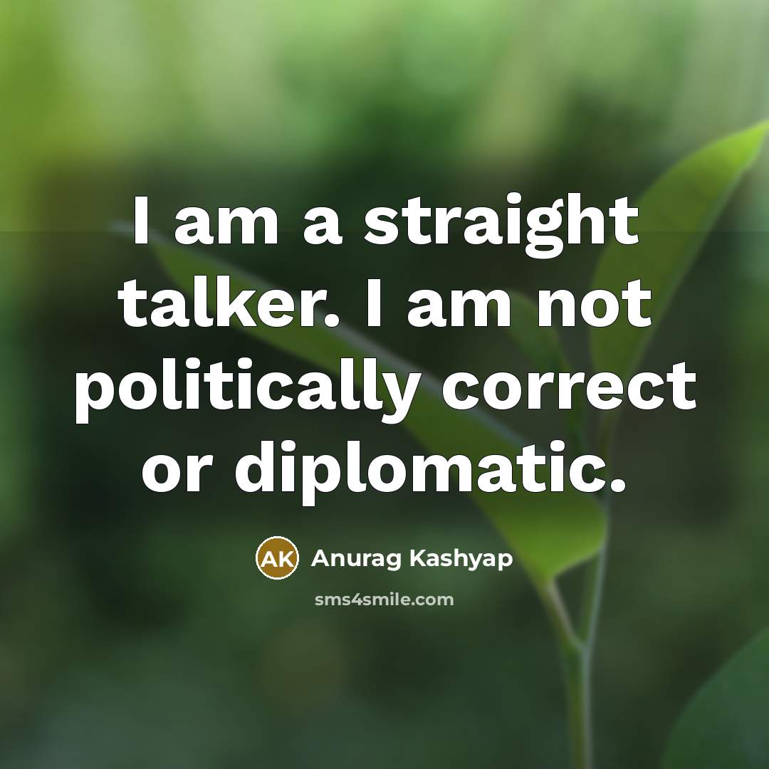 “I am a straight talker. I am not politically correct…” quote by Anurag Kashyap