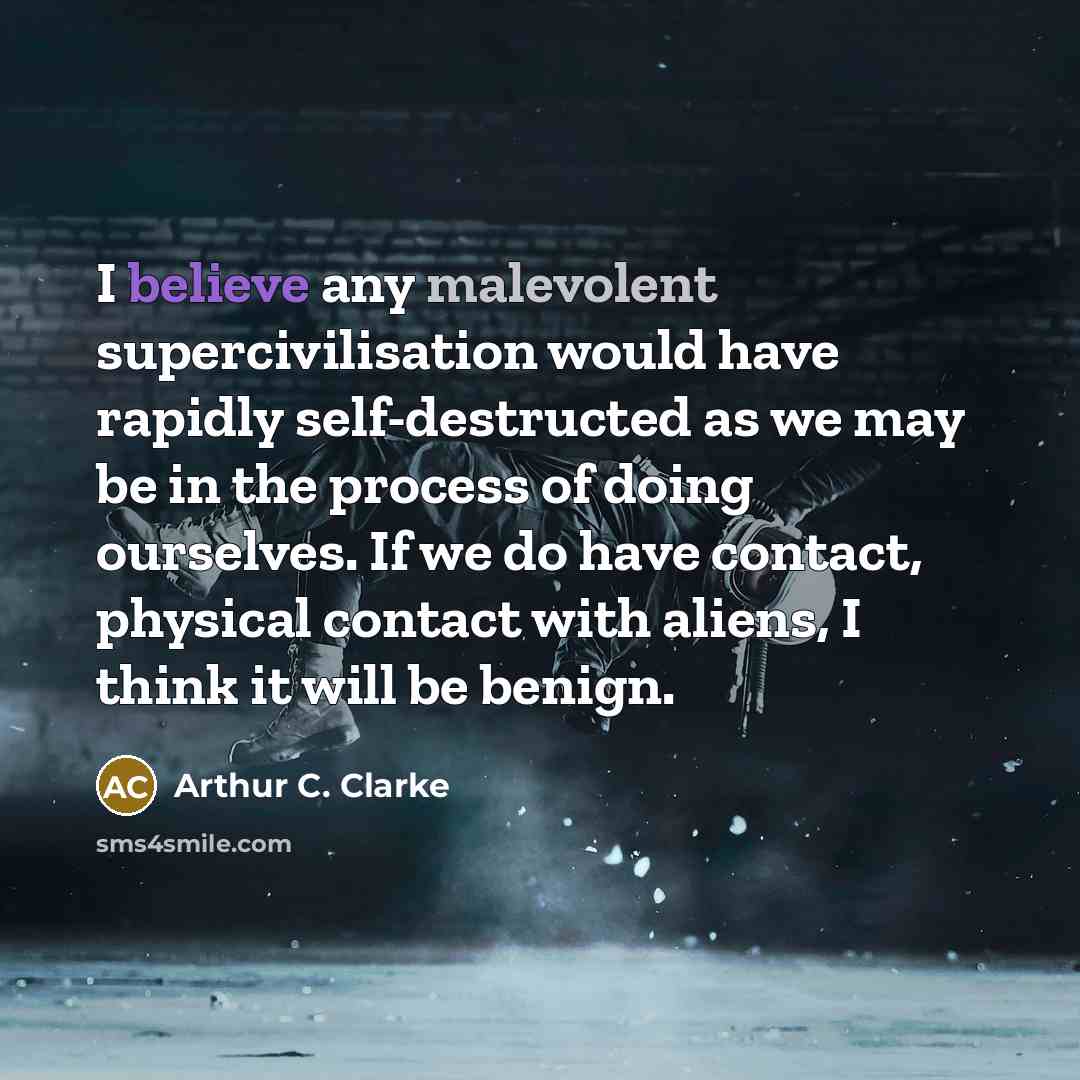 “I believe any malevolent supercivilisation would have rapidly self-destructed as…” quote by Arthur C. Clarke