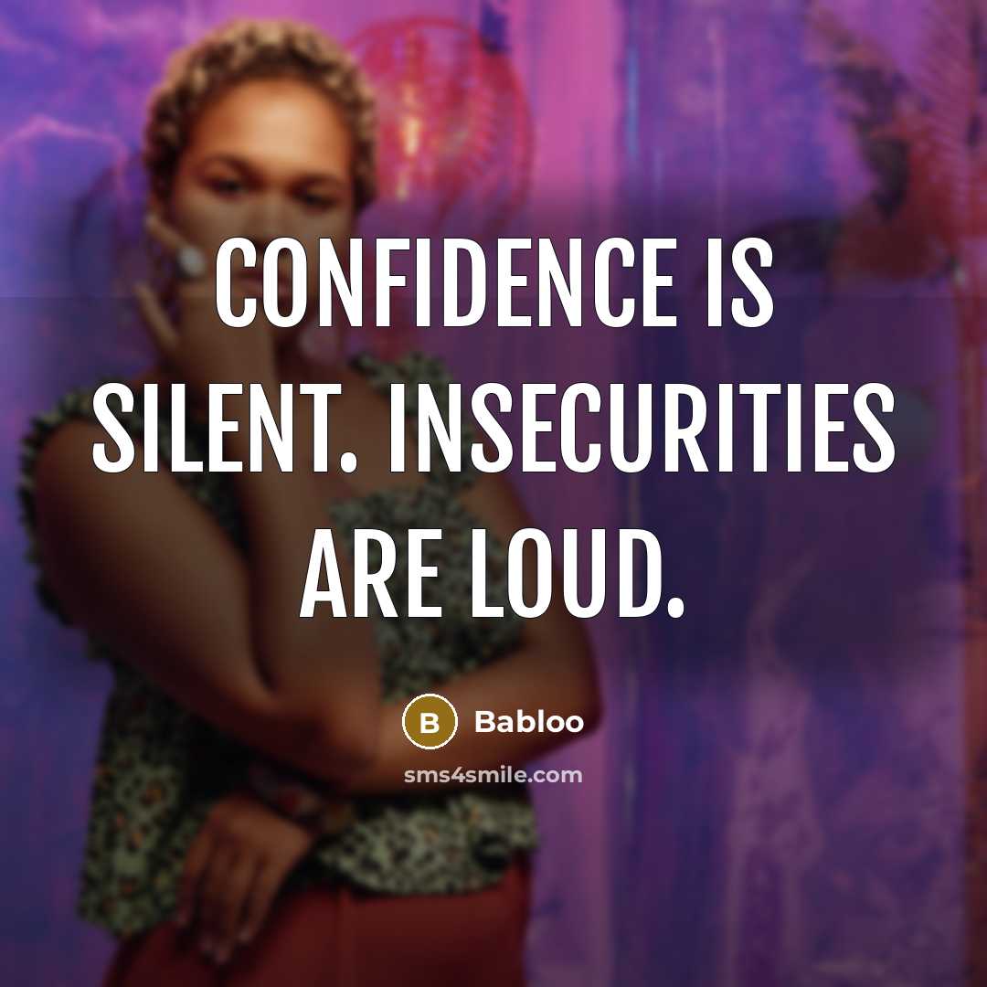 “Confidence is silent. Insecurities are loud.…” quote by Babloo