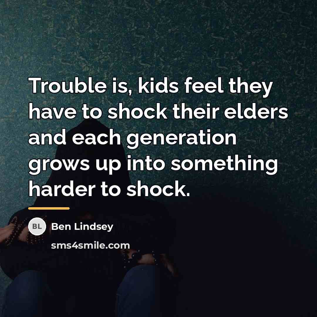 “Trouble is, kids feel they have to shock their elders…” quote by Ben Lindsey