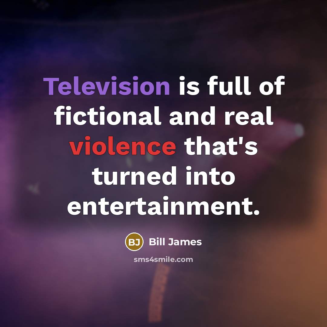 “Television is full of fictional and real violence that's turned…” quote by Bill James