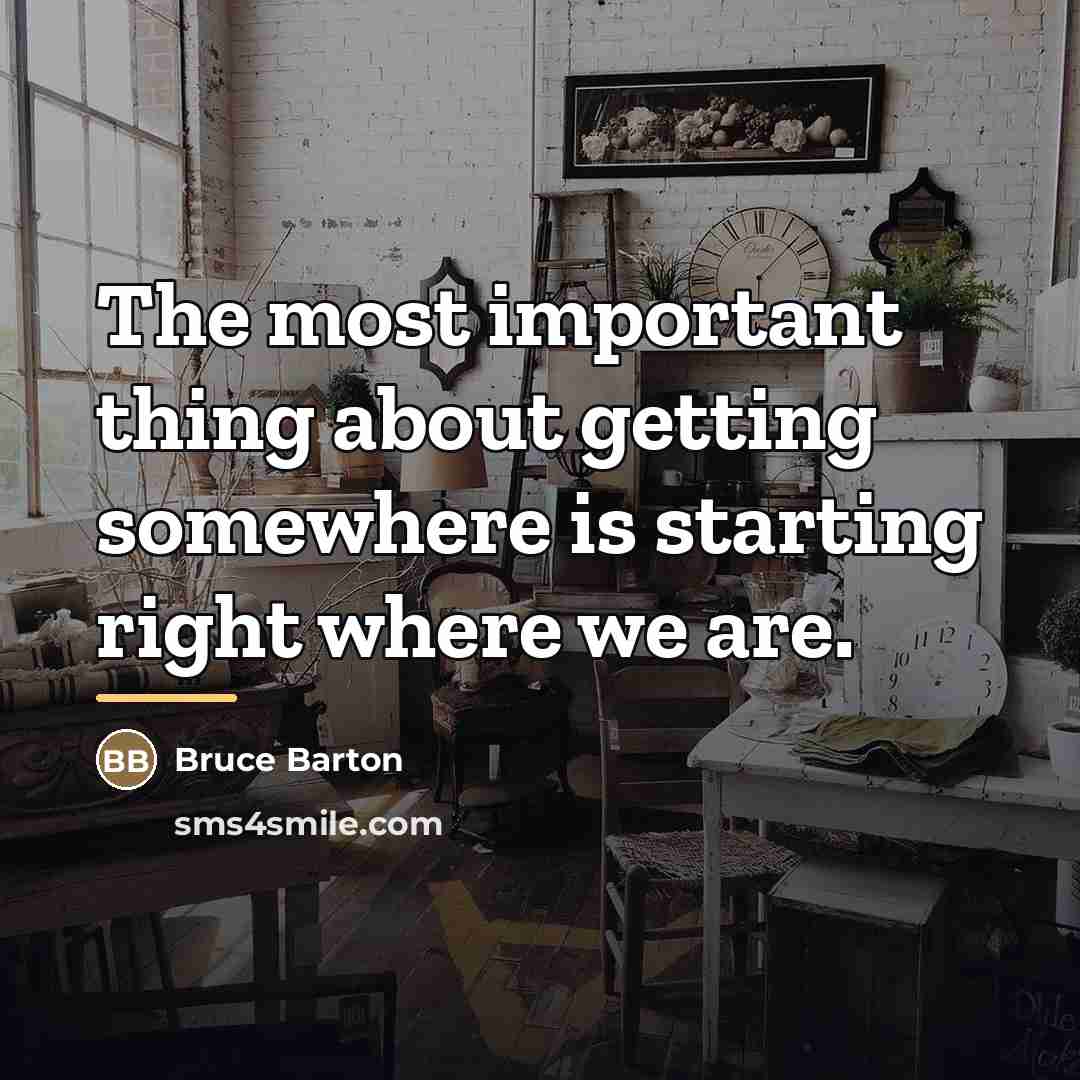 “The most important thing about getting somewhere is starting right…” quote by Bruce Barton
