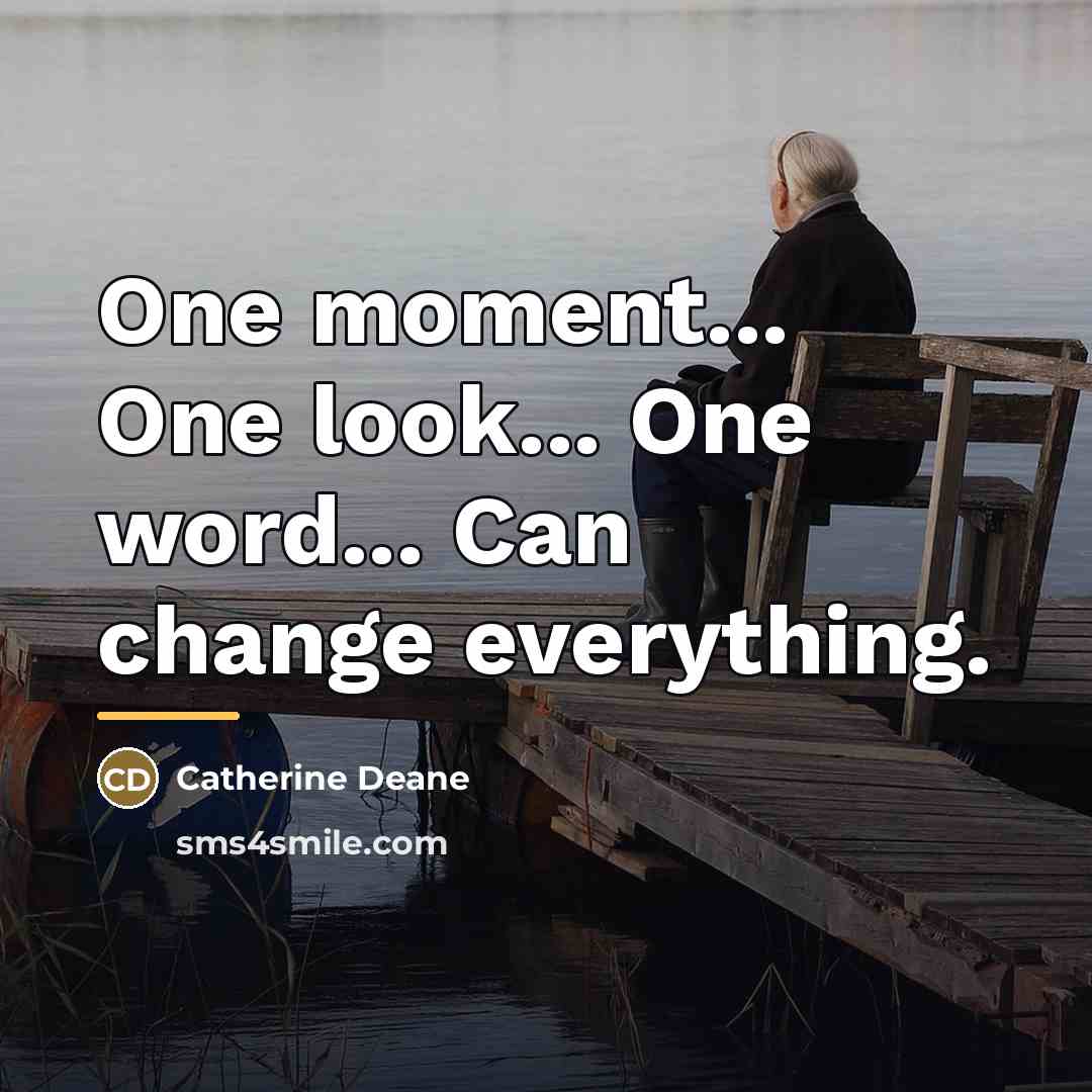 “One moment... One look... One word... Can change everything.…” quote by Catherine Deane
