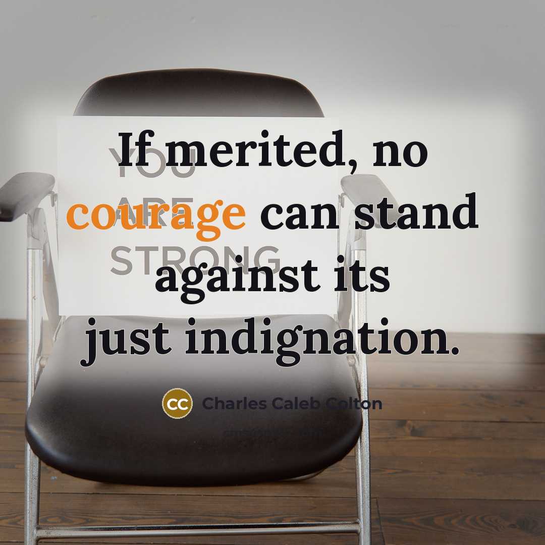 “If merited, no courage can stand against its just indignation.…” quote by Charles Caleb Colton